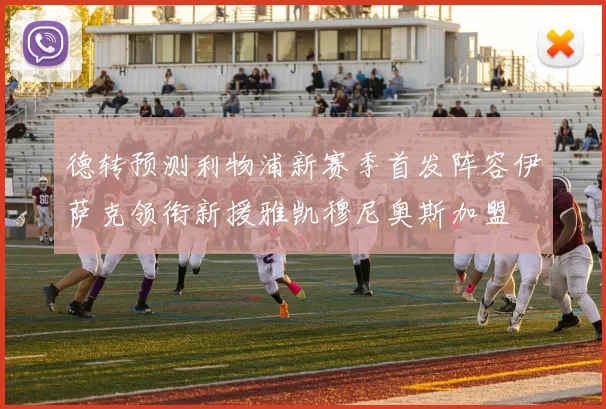 德转预测利物浦新赛季首发阵容伊萨克领衔新援雅凯穆尼奥斯加盟